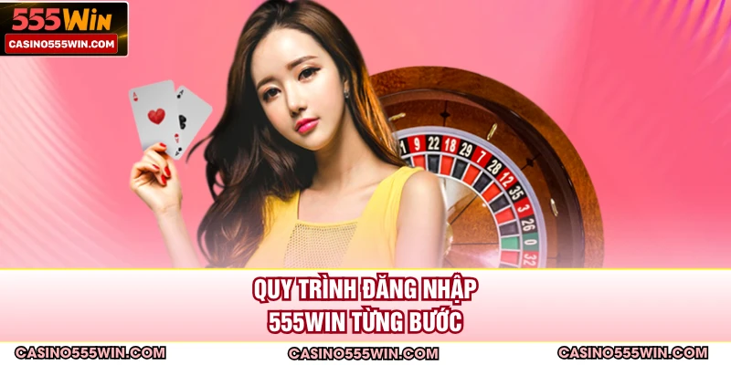 Quy trình đăng nhập 555WIN từng bước